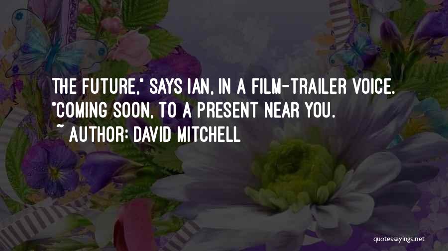 David Mitchell Quotes: The Future, Says Ian, In A Film-trailer Voice. Coming Soon, To A Present Near You.