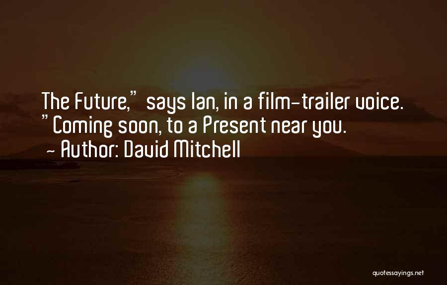 David Mitchell Quotes: The Future, Says Ian, In A Film-trailer Voice. Coming Soon, To A Present Near You.