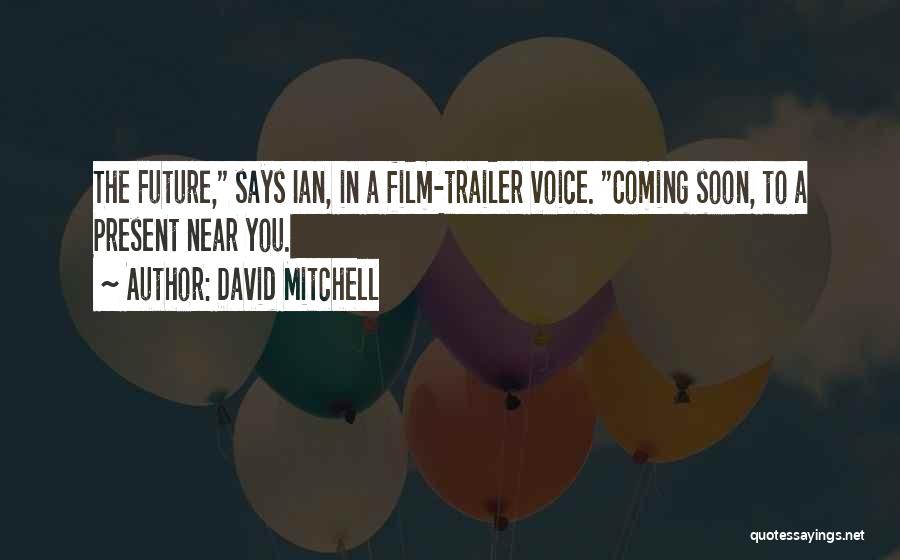 David Mitchell Quotes: The Future, Says Ian, In A Film-trailer Voice. Coming Soon, To A Present Near You.