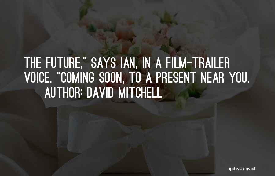 David Mitchell Quotes: The Future, Says Ian, In A Film-trailer Voice. Coming Soon, To A Present Near You.
