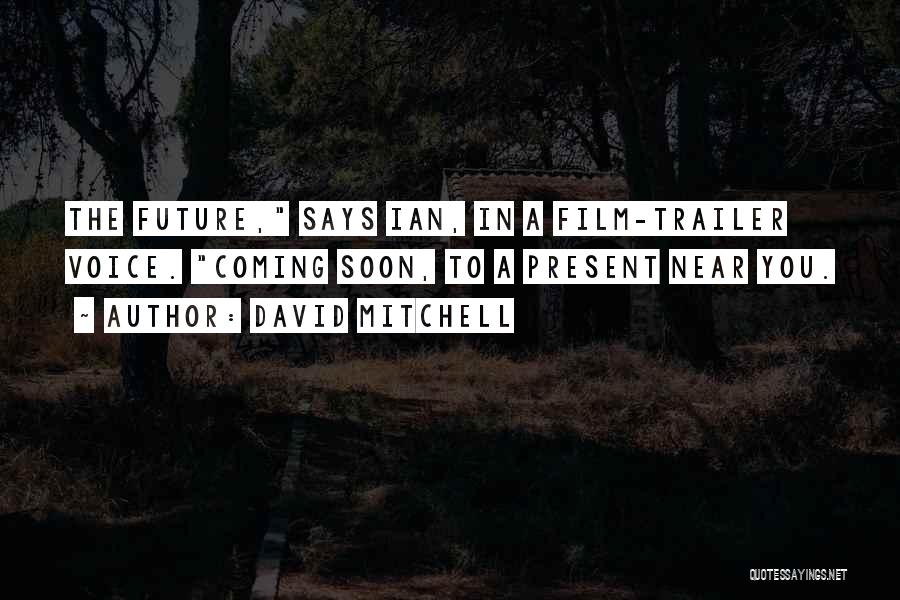 David Mitchell Quotes: The Future, Says Ian, In A Film-trailer Voice. Coming Soon, To A Present Near You.