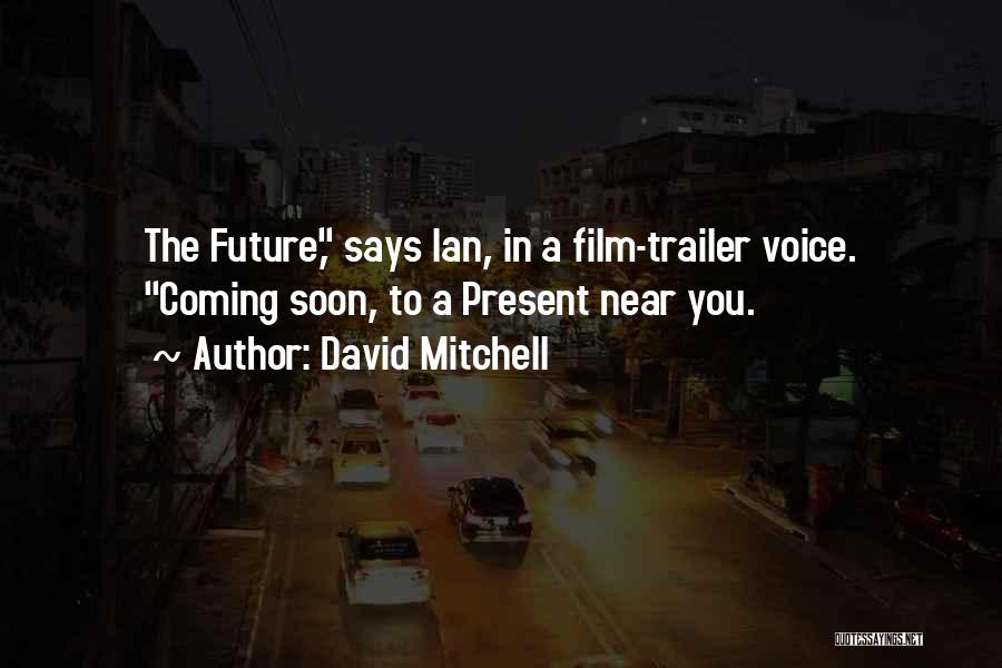 David Mitchell Quotes: The Future, Says Ian, In A Film-trailer Voice. Coming Soon, To A Present Near You.