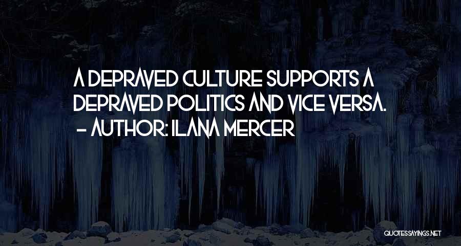 Ilana Mercer Quotes: A Depraved Culture Supports A Depraved Politics And Vice Versa.