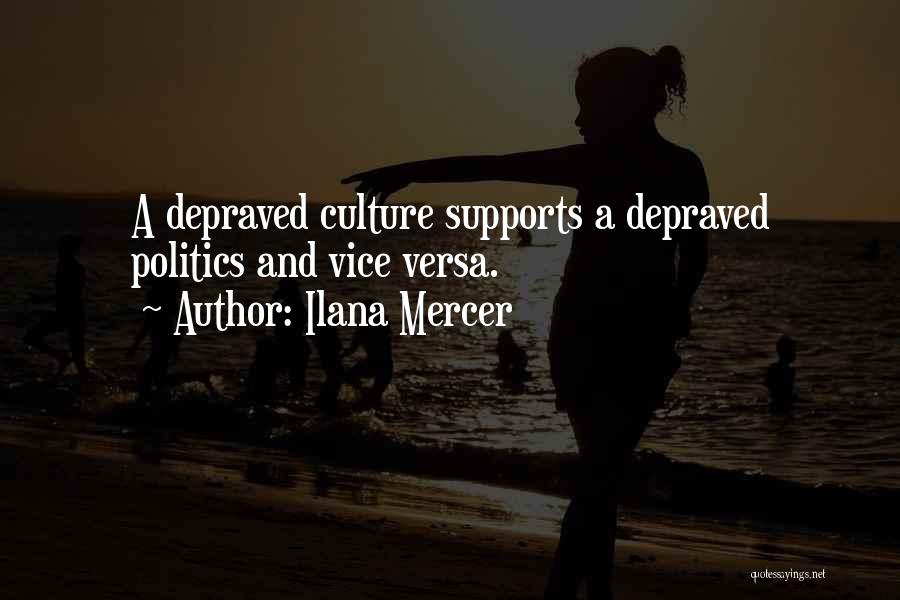 Ilana Mercer Quotes: A Depraved Culture Supports A Depraved Politics And Vice Versa.