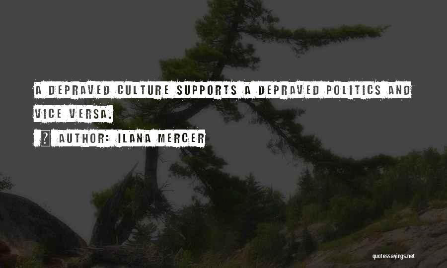 Ilana Mercer Quotes: A Depraved Culture Supports A Depraved Politics And Vice Versa.