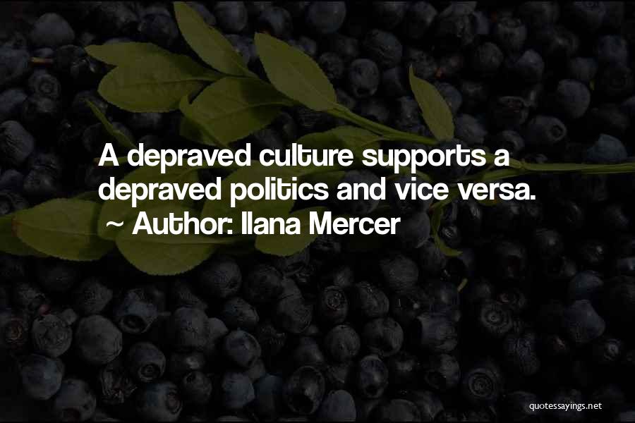 Ilana Mercer Quotes: A Depraved Culture Supports A Depraved Politics And Vice Versa.
