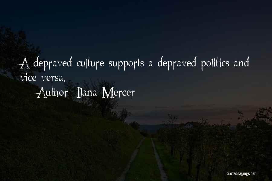 Ilana Mercer Quotes: A Depraved Culture Supports A Depraved Politics And Vice Versa.