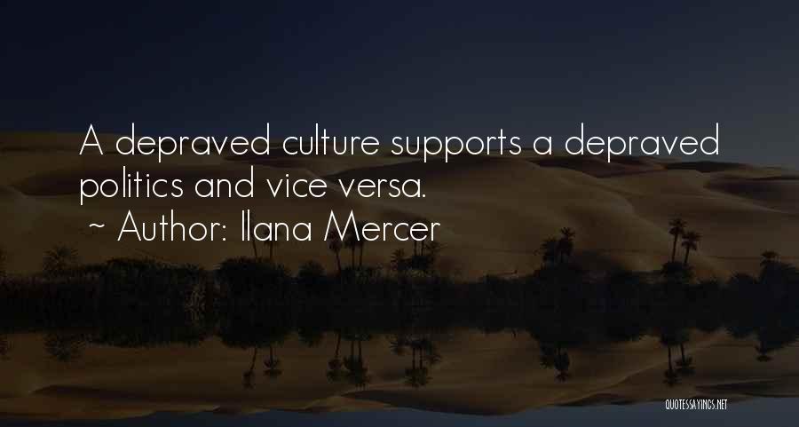 Ilana Mercer Quotes: A Depraved Culture Supports A Depraved Politics And Vice Versa.