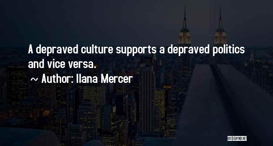 Ilana Mercer Quotes: A Depraved Culture Supports A Depraved Politics And Vice Versa.