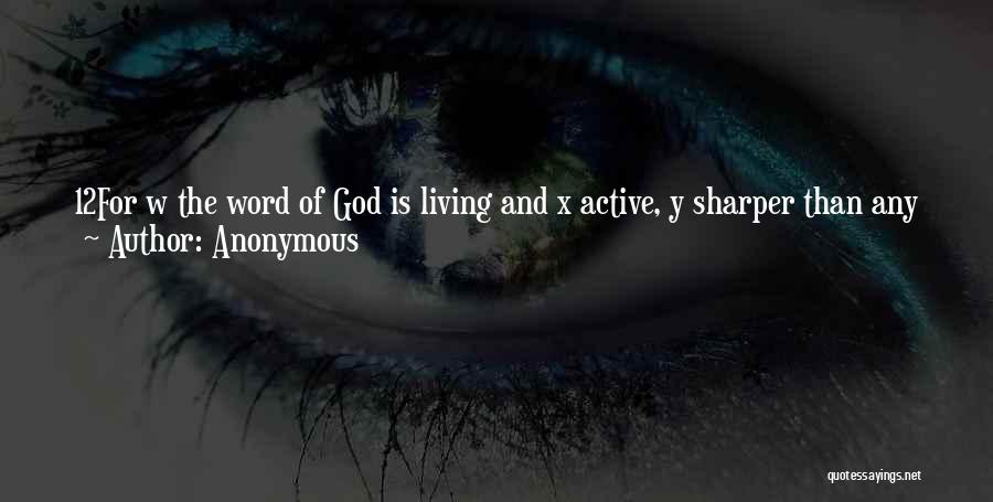 Anonymous Quotes: 12for W The Word Of God Is Living And X Active, Y Sharper Than Any Z Two-edged Sword, Piercing To