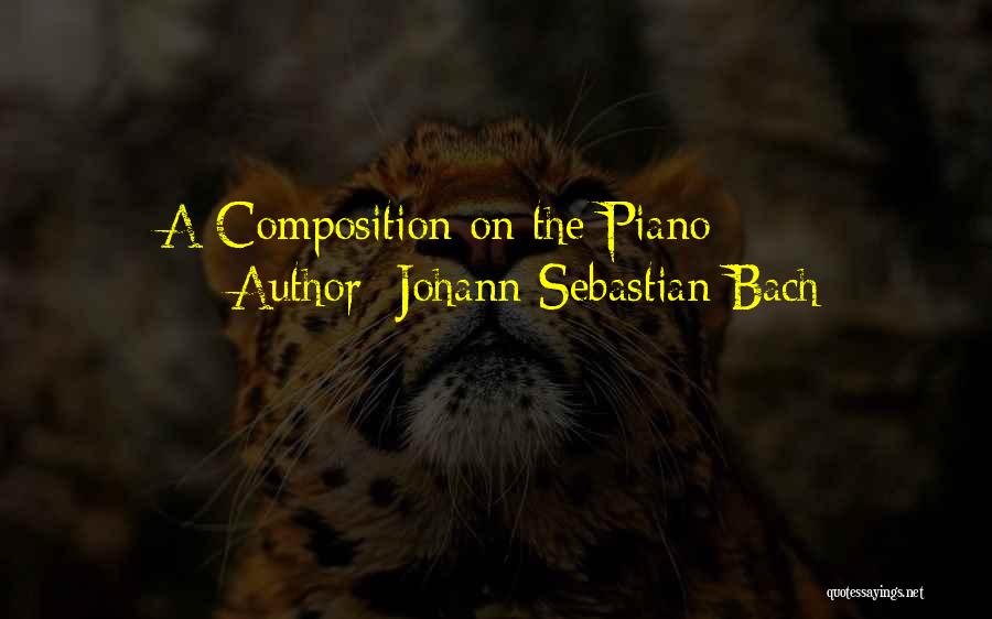 Johann Sebastian Bach Quotes: A Composition On The Piano