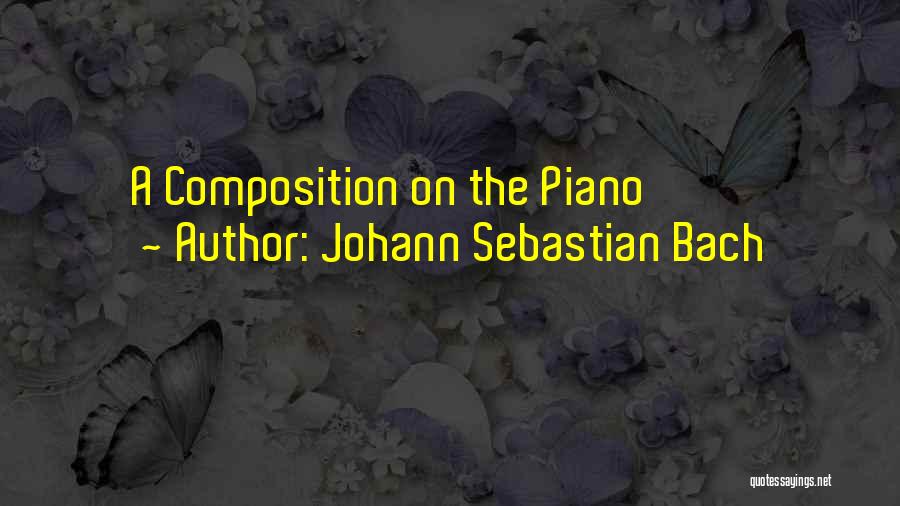 Johann Sebastian Bach Quotes: A Composition On The Piano