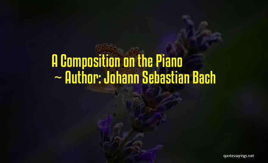 Johann Sebastian Bach Quotes: A Composition On The Piano