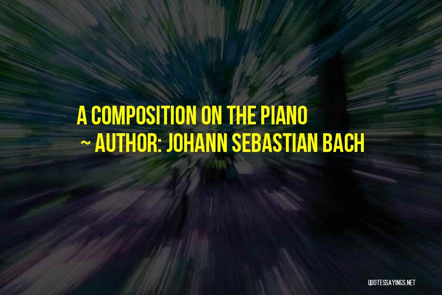 Johann Sebastian Bach Quotes: A Composition On The Piano