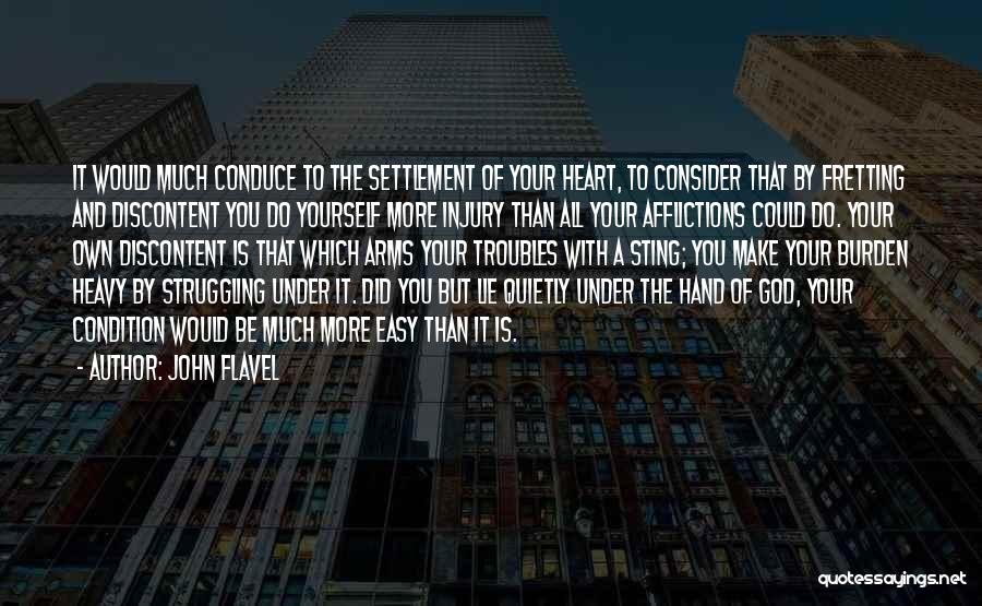 John Flavel Quotes: It Would Much Conduce To The Settlement Of Your Heart, To Consider That By Fretting And Discontent You Do Yourself