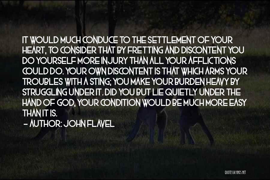 John Flavel Quotes: It Would Much Conduce To The Settlement Of Your Heart, To Consider That By Fretting And Discontent You Do Yourself