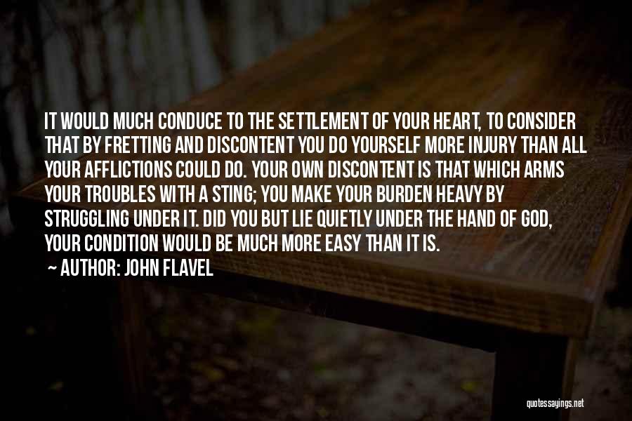 John Flavel Quotes: It Would Much Conduce To The Settlement Of Your Heart, To Consider That By Fretting And Discontent You Do Yourself