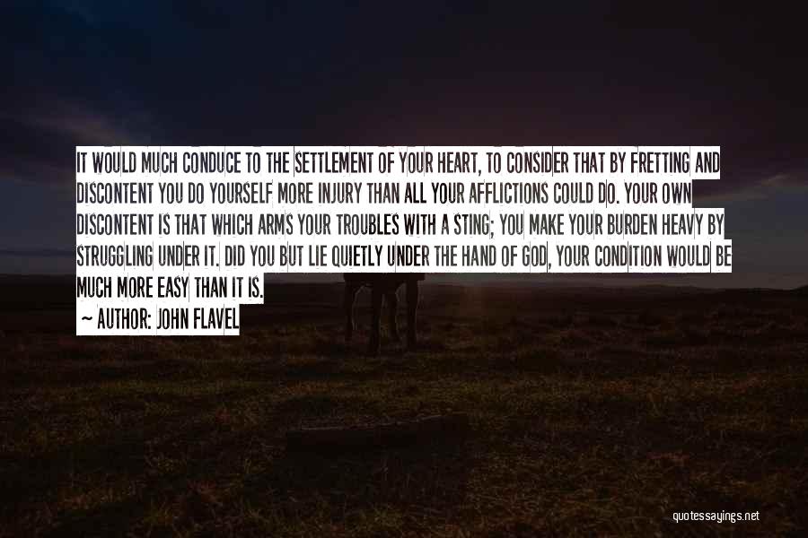 John Flavel Quotes: It Would Much Conduce To The Settlement Of Your Heart, To Consider That By Fretting And Discontent You Do Yourself