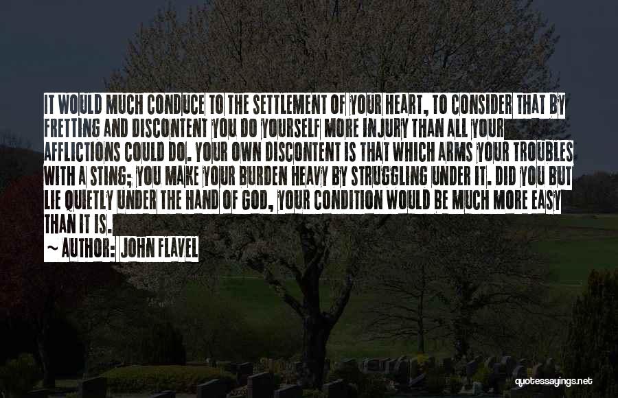 John Flavel Quotes: It Would Much Conduce To The Settlement Of Your Heart, To Consider That By Fretting And Discontent You Do Yourself