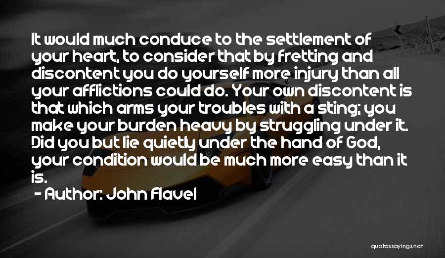 John Flavel Quotes: It Would Much Conduce To The Settlement Of Your Heart, To Consider That By Fretting And Discontent You Do Yourself