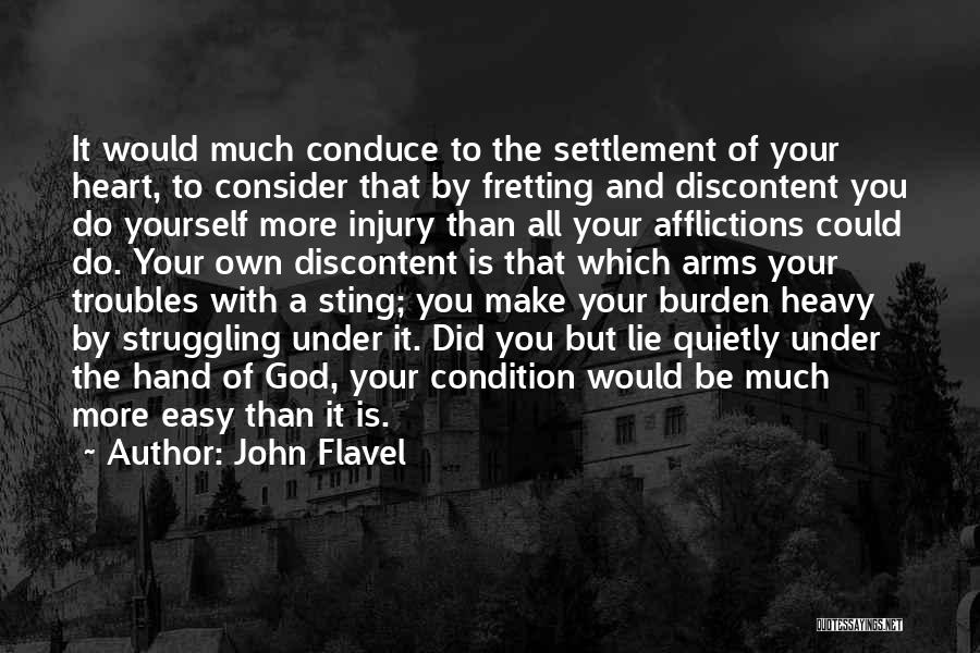 John Flavel Quotes: It Would Much Conduce To The Settlement Of Your Heart, To Consider That By Fretting And Discontent You Do Yourself
