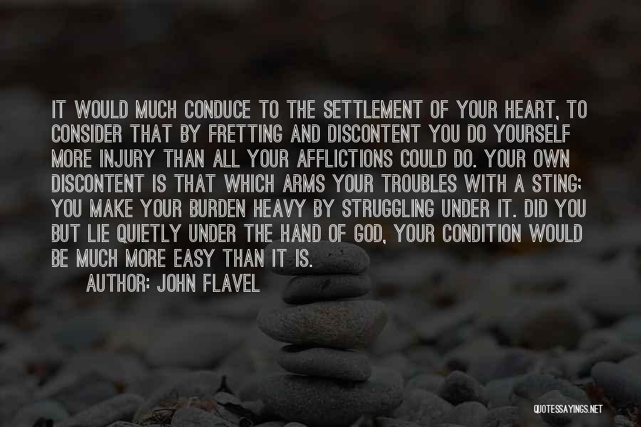 John Flavel Quotes: It Would Much Conduce To The Settlement Of Your Heart, To Consider That By Fretting And Discontent You Do Yourself