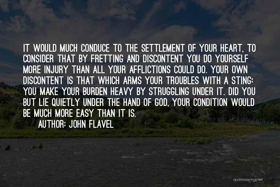 John Flavel Quotes: It Would Much Conduce To The Settlement Of Your Heart, To Consider That By Fretting And Discontent You Do Yourself