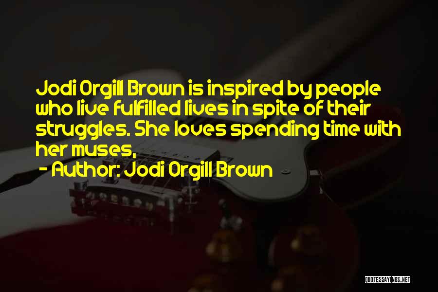 Jodi Orgill Brown Quotes: Jodi Orgill Brown Is Inspired By People Who Live Fulfilled Lives In Spite Of Their Struggles. She Loves Spending Time
