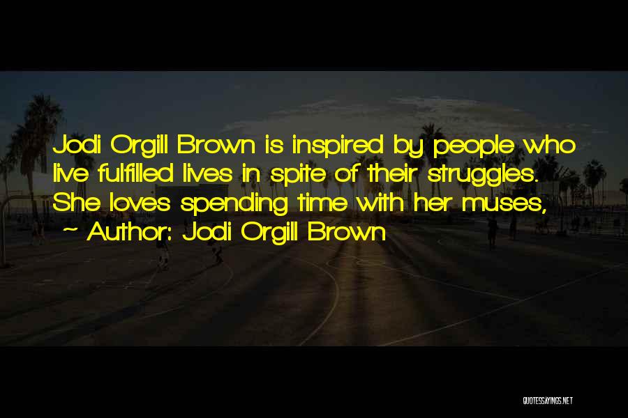 Jodi Orgill Brown Quotes: Jodi Orgill Brown Is Inspired By People Who Live Fulfilled Lives In Spite Of Their Struggles. She Loves Spending Time