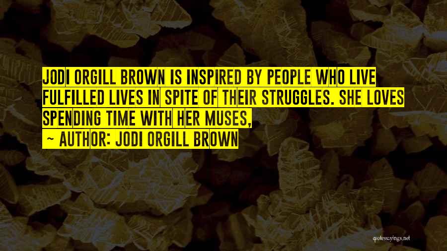 Jodi Orgill Brown Quotes: Jodi Orgill Brown Is Inspired By People Who Live Fulfilled Lives In Spite Of Their Struggles. She Loves Spending Time