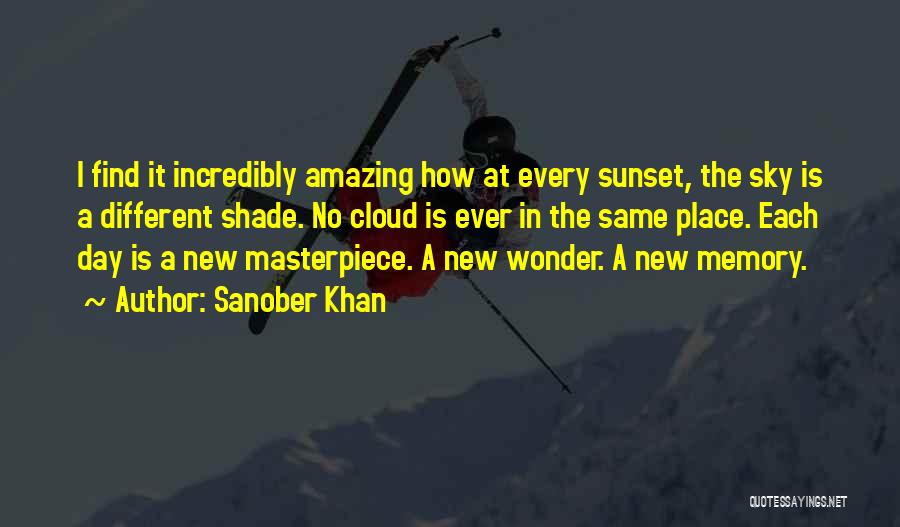 Sanober Khan Quotes: I Find It Incredibly Amazing How At Every Sunset, The Sky Is A Different Shade. No Cloud Is Ever In