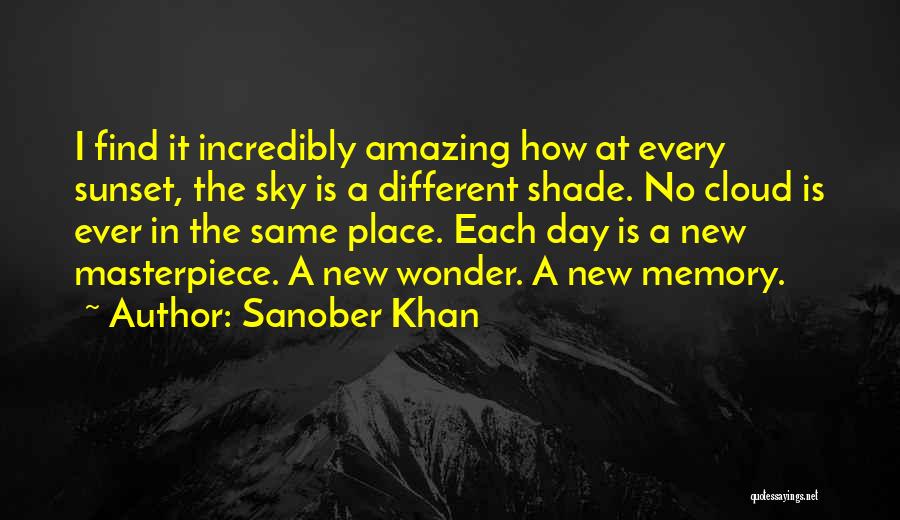 Sanober Khan Quotes: I Find It Incredibly Amazing How At Every Sunset, The Sky Is A Different Shade. No Cloud Is Ever In