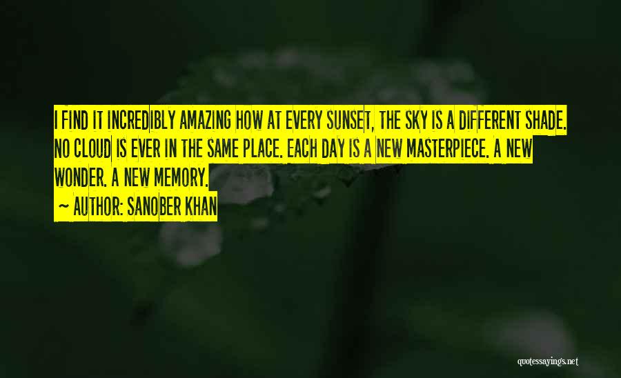 Sanober Khan Quotes: I Find It Incredibly Amazing How At Every Sunset, The Sky Is A Different Shade. No Cloud Is Ever In