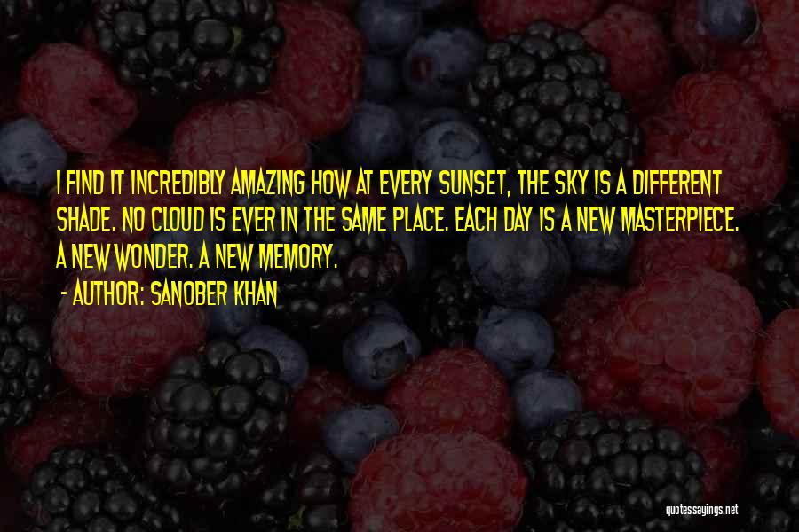 Sanober Khan Quotes: I Find It Incredibly Amazing How At Every Sunset, The Sky Is A Different Shade. No Cloud Is Ever In