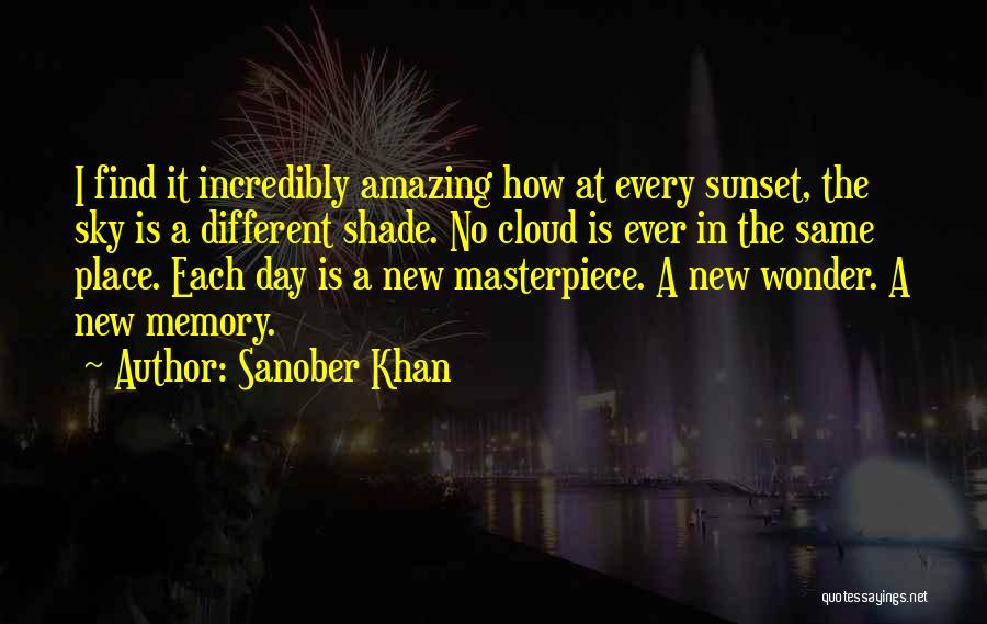 Sanober Khan Quotes: I Find It Incredibly Amazing How At Every Sunset, The Sky Is A Different Shade. No Cloud Is Ever In