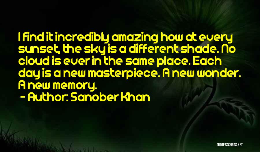 Sanober Khan Quotes: I Find It Incredibly Amazing How At Every Sunset, The Sky Is A Different Shade. No Cloud Is Ever In