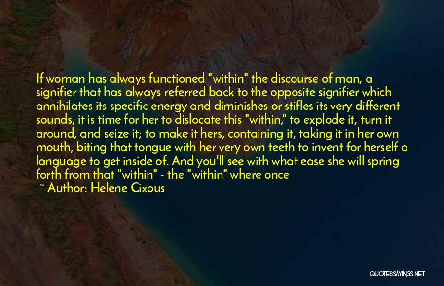 Helene Cixous Quotes: If Woman Has Always Functioned Within The Discourse Of Man, A Signifier That Has Always Referred Back To The Opposite