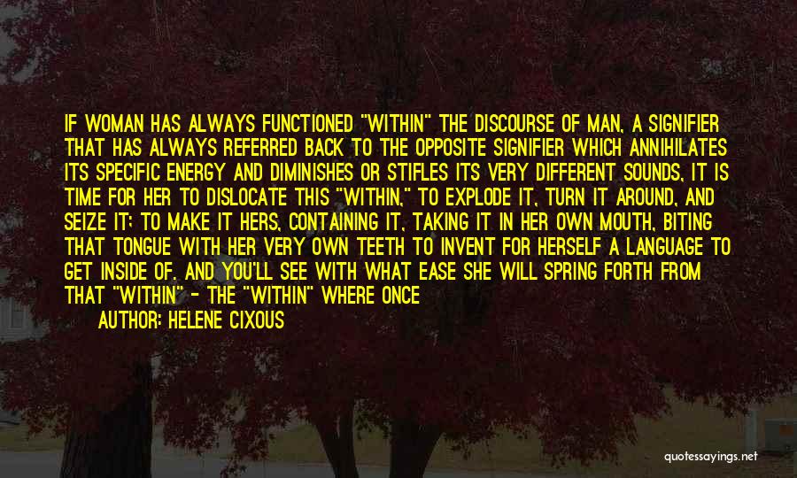 Helene Cixous Quotes: If Woman Has Always Functioned Within The Discourse Of Man, A Signifier That Has Always Referred Back To The Opposite