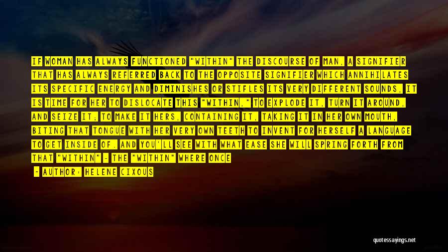 Helene Cixous Quotes: If Woman Has Always Functioned Within The Discourse Of Man, A Signifier That Has Always Referred Back To The Opposite