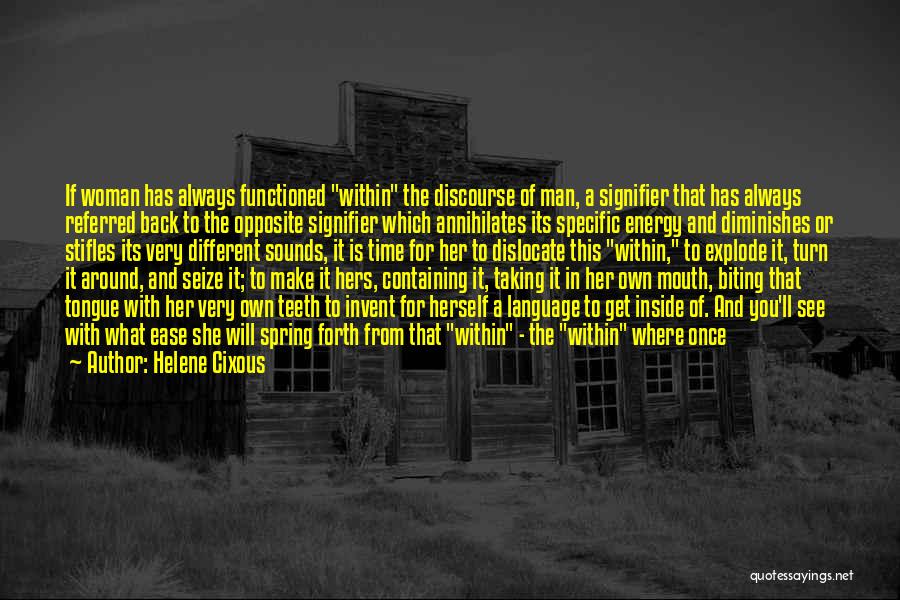 Helene Cixous Quotes: If Woman Has Always Functioned Within The Discourse Of Man, A Signifier That Has Always Referred Back To The Opposite