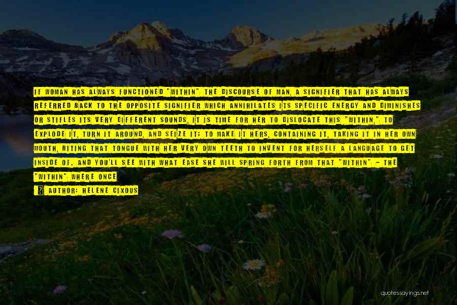 Helene Cixous Quotes: If Woman Has Always Functioned Within The Discourse Of Man, A Signifier That Has Always Referred Back To The Opposite