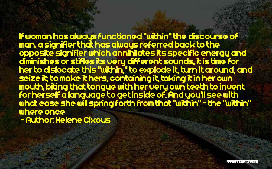 Helene Cixous Quotes: If Woman Has Always Functioned Within The Discourse Of Man, A Signifier That Has Always Referred Back To The Opposite