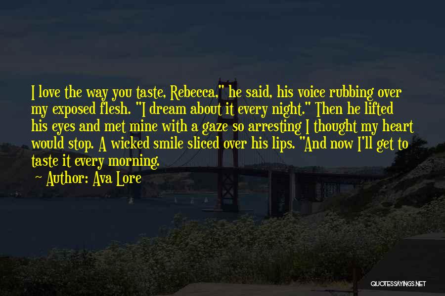 Ava Lore Quotes: I Love The Way You Taste, Rebecca, He Said, His Voice Rubbing Over My Exposed Flesh. I Dream About It