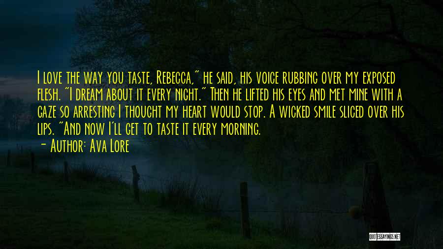 Ava Lore Quotes: I Love The Way You Taste, Rebecca, He Said, His Voice Rubbing Over My Exposed Flesh. I Dream About It