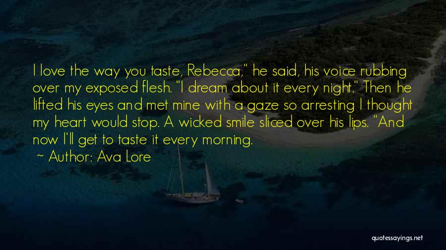 Ava Lore Quotes: I Love The Way You Taste, Rebecca, He Said, His Voice Rubbing Over My Exposed Flesh. I Dream About It