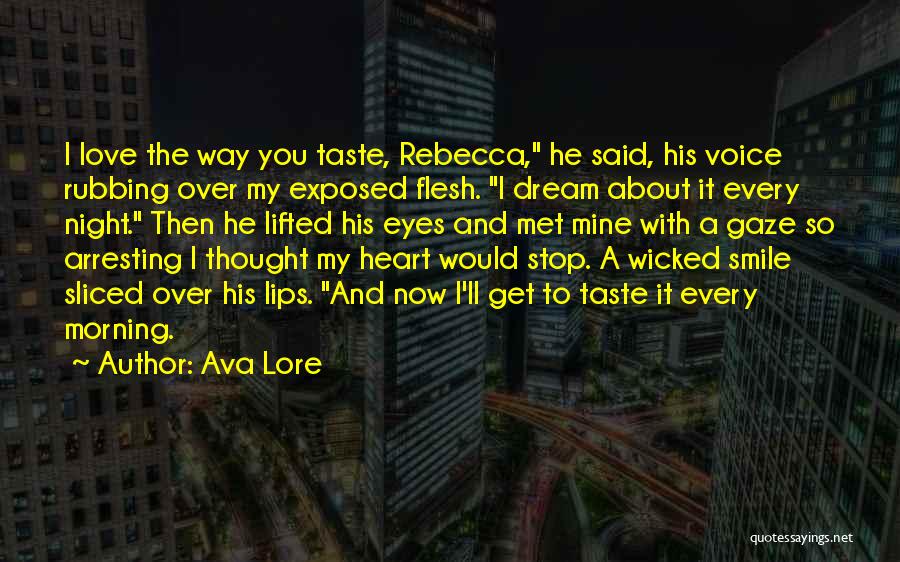 Ava Lore Quotes: I Love The Way You Taste, Rebecca, He Said, His Voice Rubbing Over My Exposed Flesh. I Dream About It