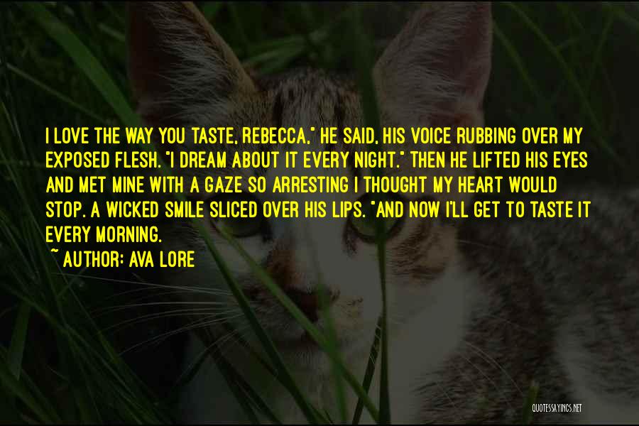 Ava Lore Quotes: I Love The Way You Taste, Rebecca, He Said, His Voice Rubbing Over My Exposed Flesh. I Dream About It