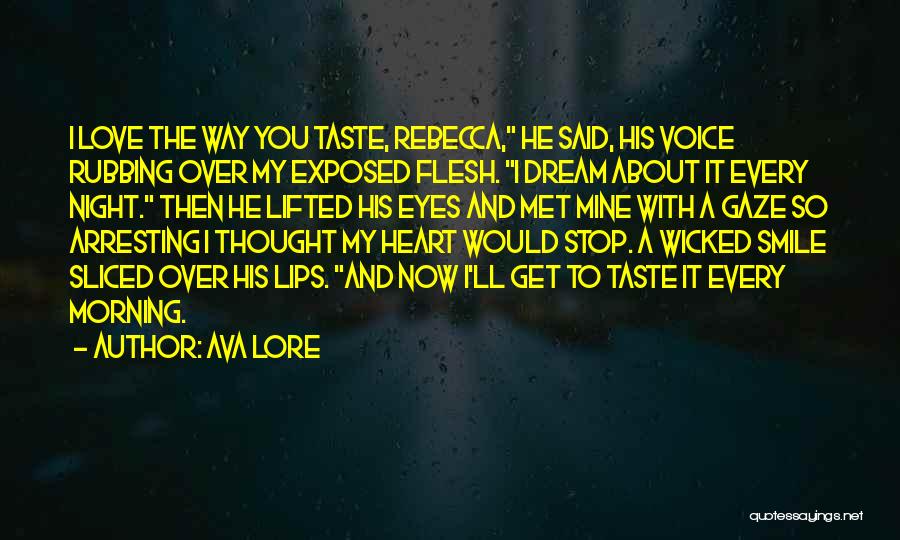 Ava Lore Quotes: I Love The Way You Taste, Rebecca, He Said, His Voice Rubbing Over My Exposed Flesh. I Dream About It