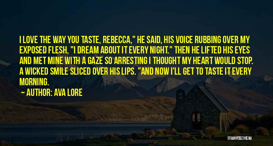 Ava Lore Quotes: I Love The Way You Taste, Rebecca, He Said, His Voice Rubbing Over My Exposed Flesh. I Dream About It