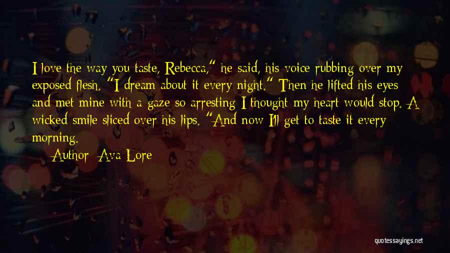 Ava Lore Quotes: I Love The Way You Taste, Rebecca, He Said, His Voice Rubbing Over My Exposed Flesh. I Dream About It